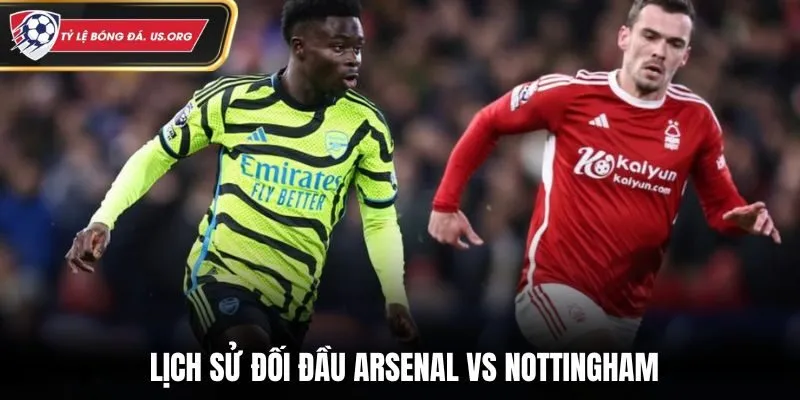Thống kê nhanh thành tích chạm trán giữa Arsenal vs Nottingham
