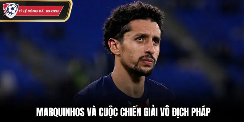 Marquinhos và cuộc chiến giải vô địch bóng đá Pháp